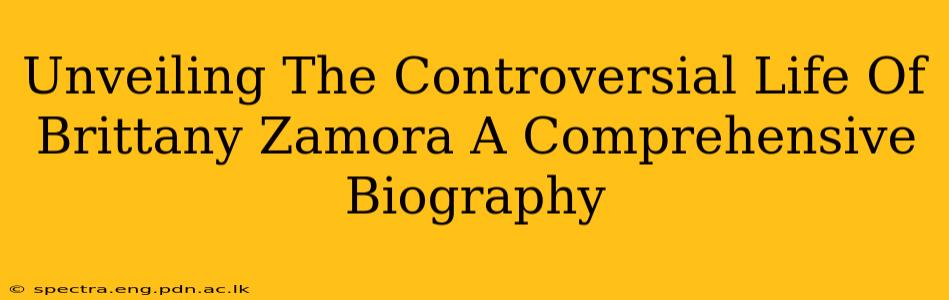 Unveiling The Controversial Life Of Brittany Zamora A Comprehensive Biography