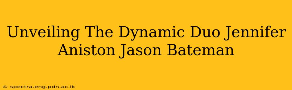 Unveiling The Dynamic Duo Jennifer Aniston Jason Bateman