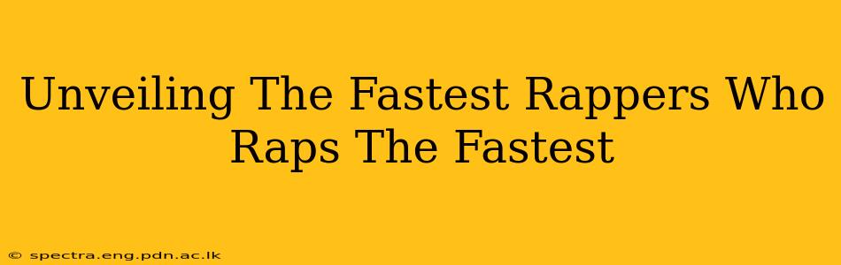 Unveiling The Fastest Rappers Who Raps The Fastest