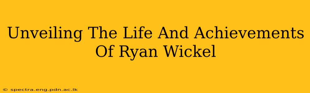 Unveiling The Life And Achievements Of Ryan Wickel