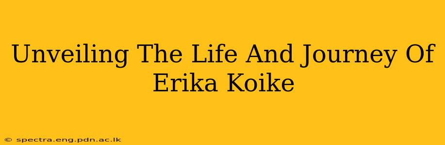 Unveiling The Life And Journey Of Erika Koike