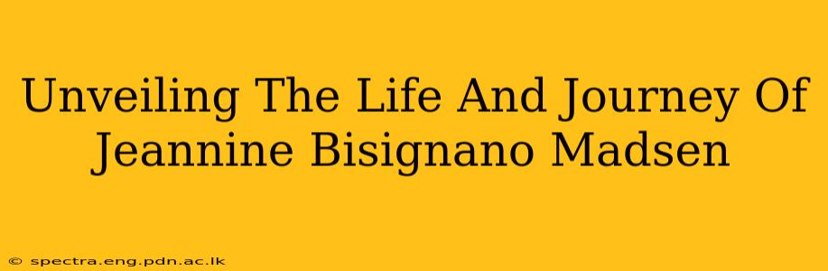 Unveiling The Life And Journey Of Jeannine Bisignano Madsen
