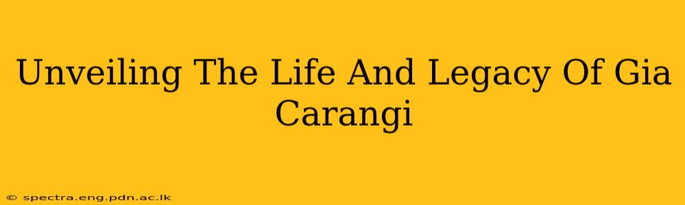 Unveiling The Life And Legacy Of Gia Carangi
