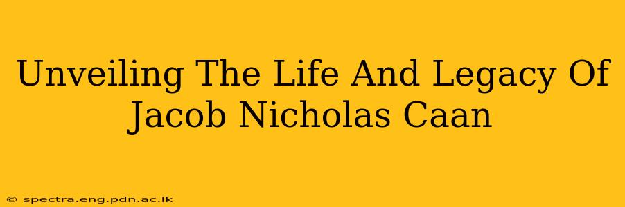 Unveiling The Life And Legacy Of Jacob Nicholas Caan