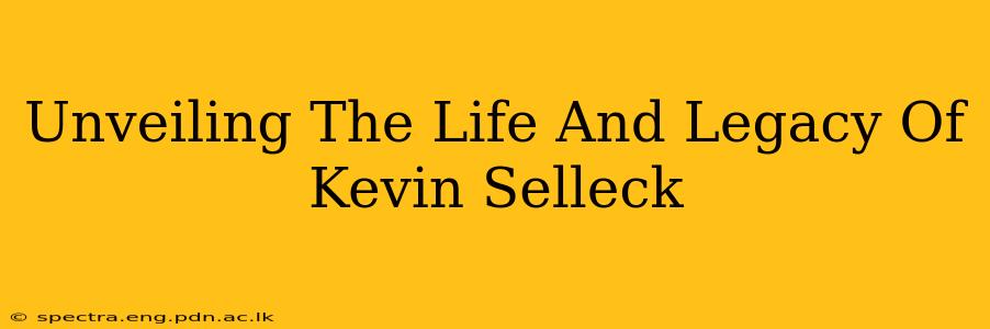 Unveiling The Life And Legacy Of Kevin Selleck