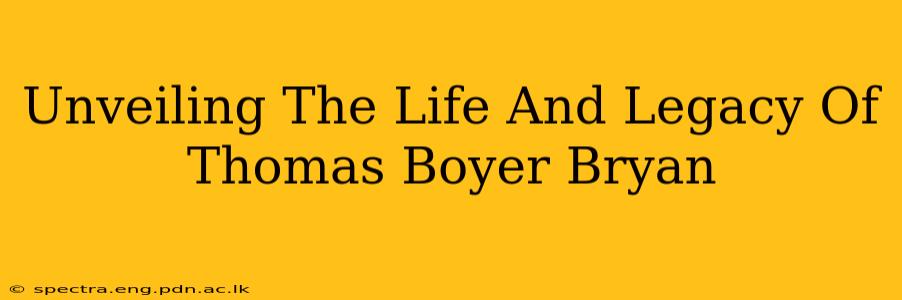 Unveiling The Life And Legacy Of Thomas Boyer Bryan