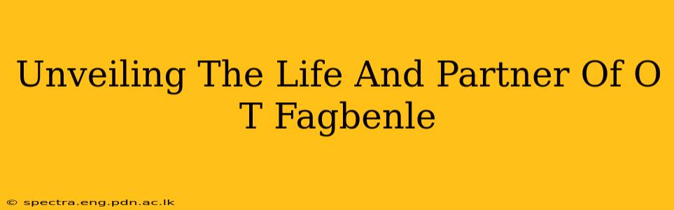 Unveiling The Life And Partner Of O T Fagbenle
