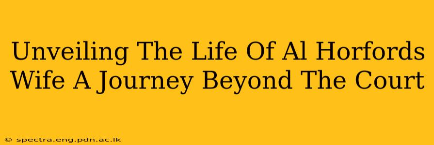 Unveiling The Life Of Al Horfords Wife A Journey Beyond The Court