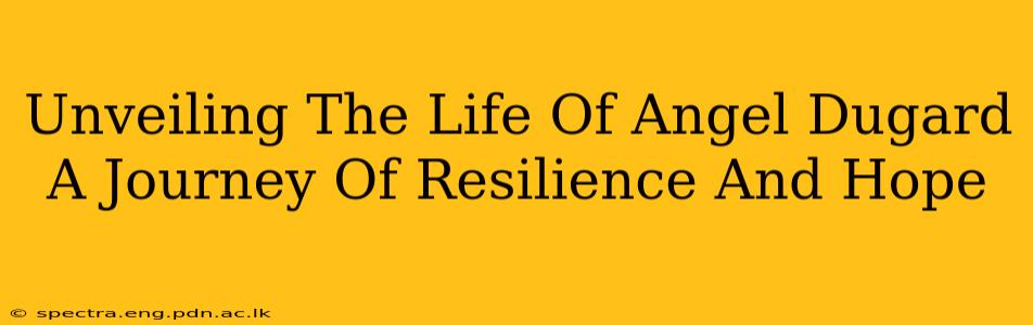 Unveiling The Life Of Angel Dugard A Journey Of Resilience And Hope