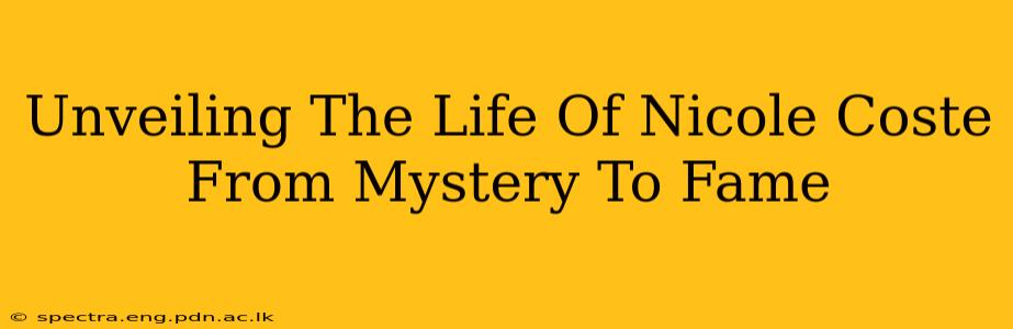 Unveiling The Life Of Nicole Coste From Mystery To Fame