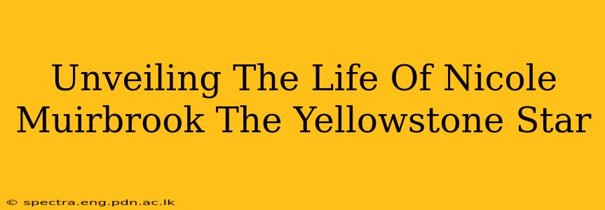 Unveiling The Life Of Nicole Muirbrook The Yellowstone Star
