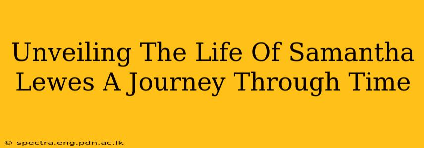 Unveiling The Life Of Samantha Lewes A Journey Through Time