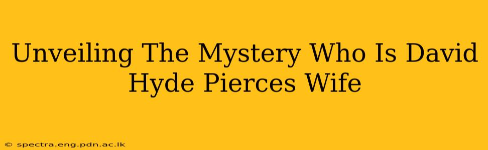 Unveiling The Mystery Who Is David Hyde Pierces Wife