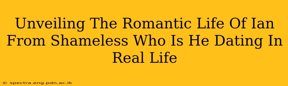 Unveiling The Romantic Life Of Ian From Shameless Who Is He Dating In Real Life