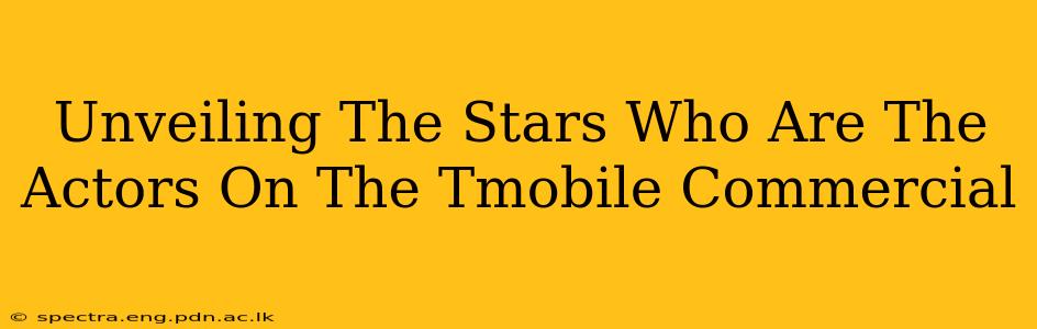 Unveiling The Stars Who Are The Actors On The Tmobile Commercial
