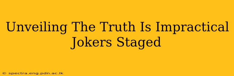 Unveiling The Truth Is Impractical Jokers Staged
