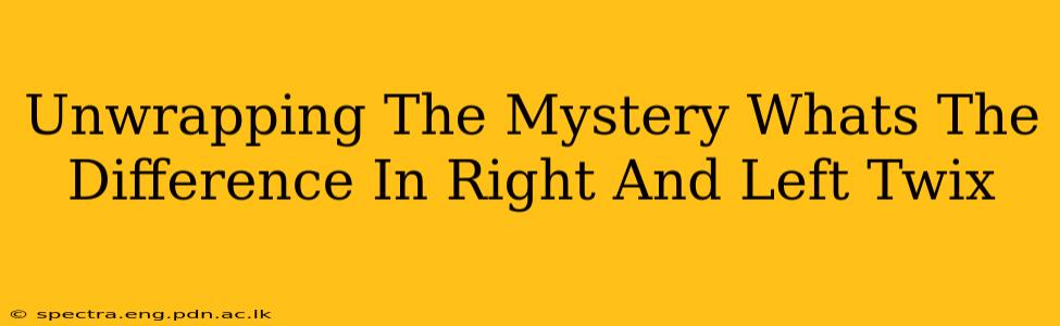 Unwrapping The Mystery Whats The Difference In Right And Left Twix