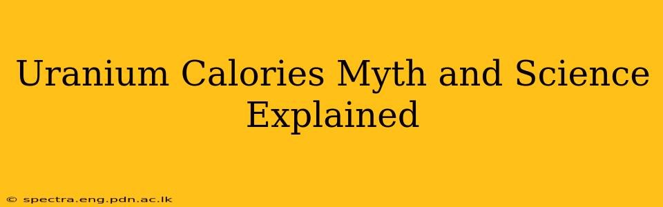 Uranium Calories Myth and Science Explained