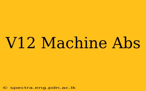 V12 Machine Abs