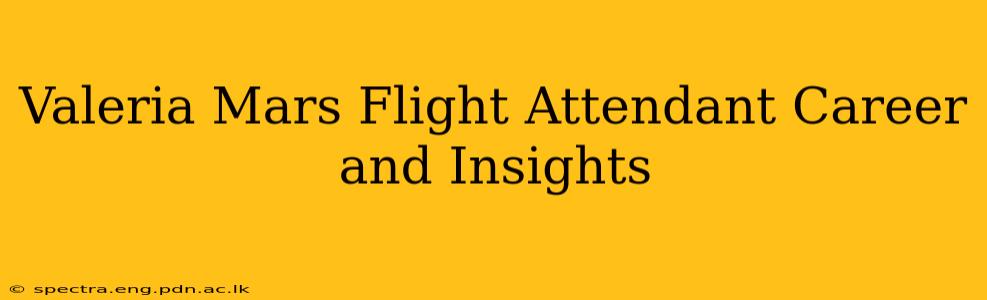 Valeria Mars Flight Attendant Career and Insights