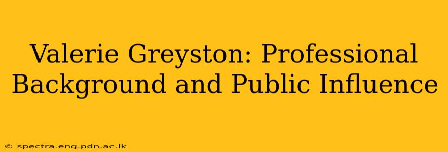 Valerie Greyston: Professional Background and Public Influence