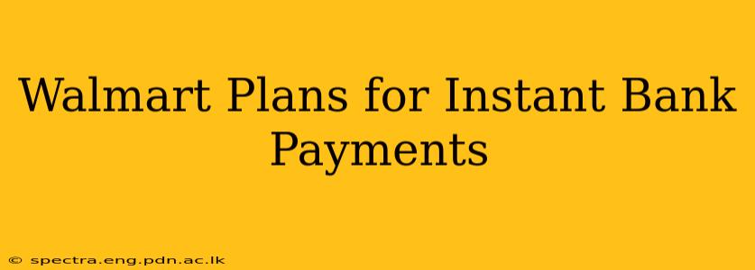 Walmart Plans for Instant Bank Payments