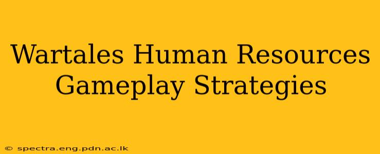 Wartales Human Resources Gameplay Strategies