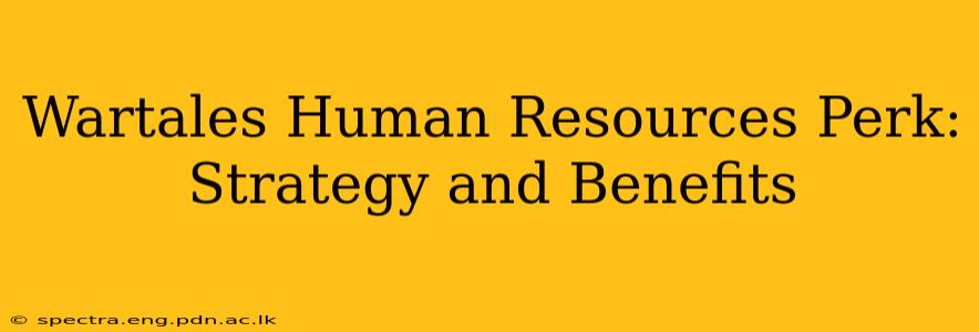 Wartales Human Resources Perk: Strategy and Benefits