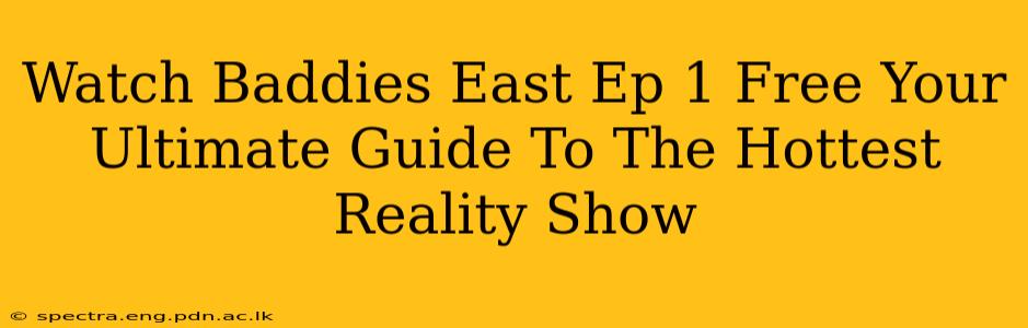 Watch Baddies East Ep 1 Free Your Ultimate Guide To The Hottest Reality Show