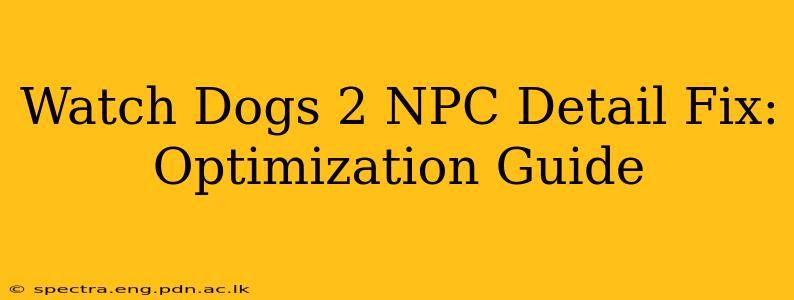 Watch Dogs 2 NPC Detail Fix: Optimization Guide