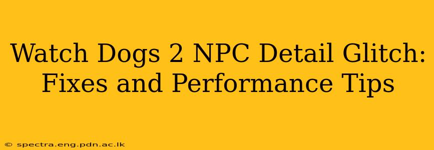 Watch Dogs 2 NPC Detail Glitch: Fixes and Performance Tips