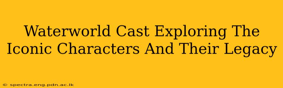 Waterworld Cast Exploring The Iconic Characters And Their Legacy