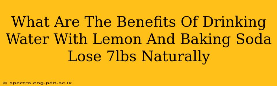 What Are The Benefits Of Drinking Water With Lemon And Baking Soda Lose 7lbs Naturally