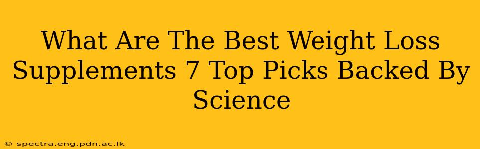 What Are The Best Weight Loss Supplements 7 Top Picks Backed By Science