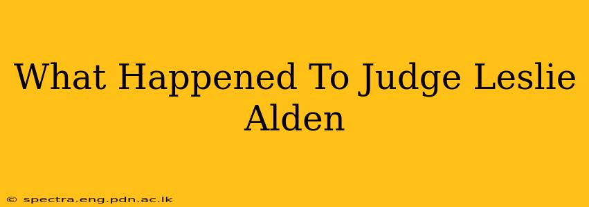 What Happened To Judge Leslie Alden
