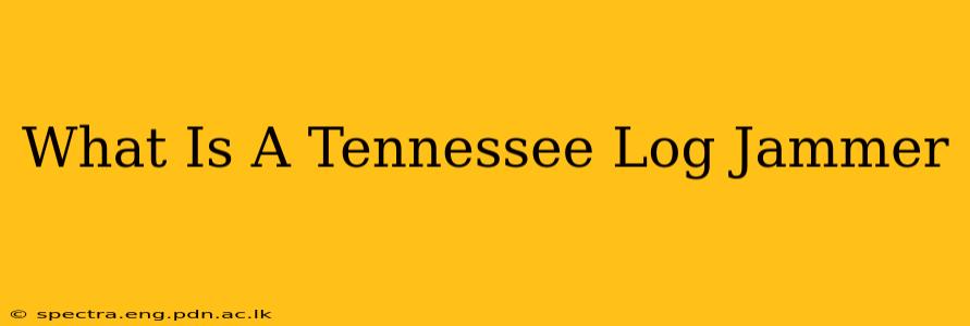 What Is A Tennessee Log Jammer