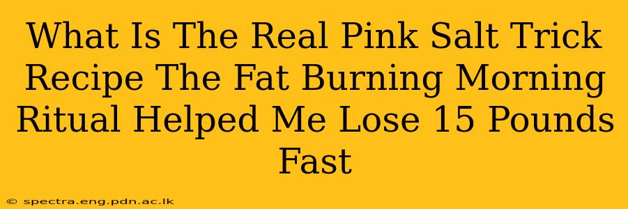 What Is The Real Pink Salt Trick Recipe The Fat Burning Morning Ritual Helped Me Lose 15 Pounds Fast