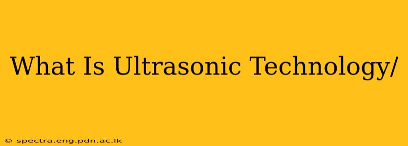 What Is Ultrasonic Technology/