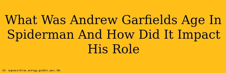 What Was Andrew Garfields Age In Spiderman And How Did It Impact His Role