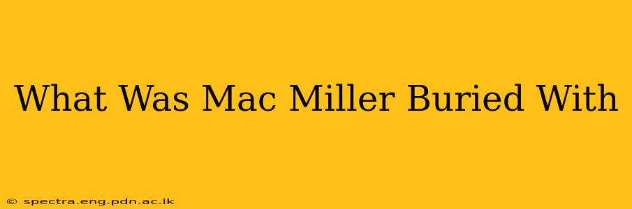 What Was Mac Miller Buried With