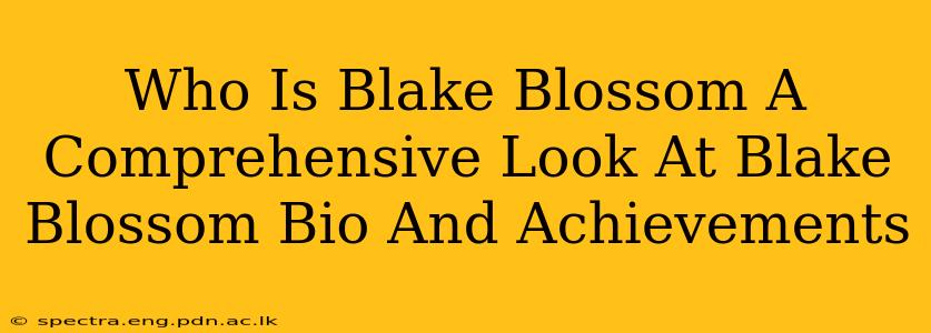 Who Is Blake Blossom A Comprehensive Look At Blake Blossom Bio And Achievements