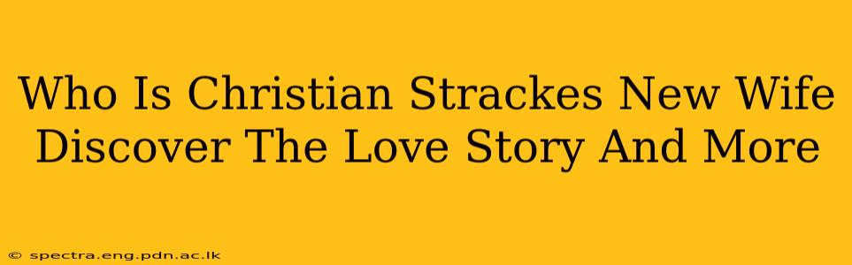 Who Is Christian Strackes New Wife Discover The Love Story And More