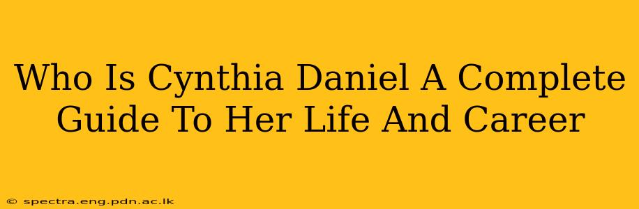 Who Is Cynthia Daniel A Complete Guide To Her Life And Career