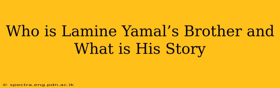Who is Lamine Yamal’s Brother and What is His Story