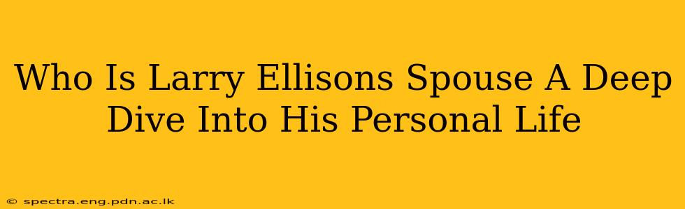 Who Is Larry Ellisons Spouse A Deep Dive Into His Personal Life