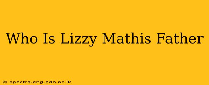 Who Is Lizzy Mathis Father