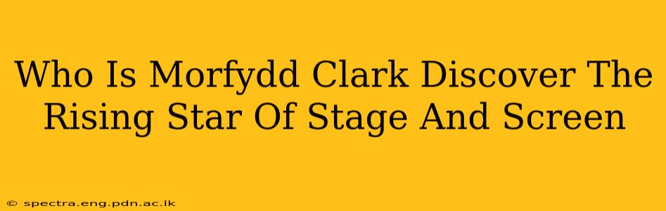 Who Is Morfydd Clark Discover The Rising Star Of Stage And Screen