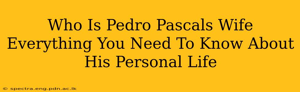 Who Is Pedro Pascals Wife Everything You Need To Know About His Personal Life