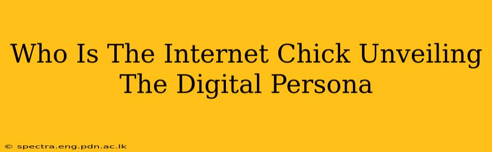 Who Is The Internet Chick Unveiling The Digital Persona