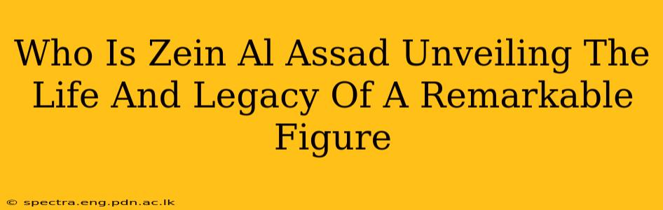 Who Is Zein Al Assad Unveiling The Life And Legacy Of A Remarkable Figure